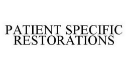 PATIENT SPECIFIC RESTORATIONS