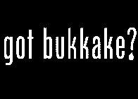 GOT BUKKAKE?