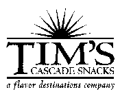 TIM'S CASCADE SNACKS A FLAVOR DESTINATIONS COMPANY