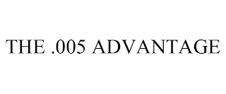 THE .005 ADVANTAGE