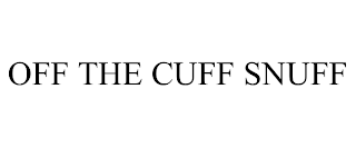 OFF THE CUFF SNUFF