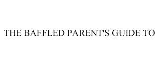 THE BAFFLED PARENT'S GUIDE TO