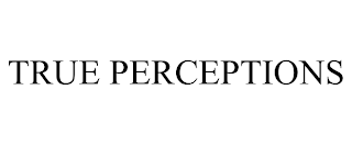 TRUE PERCEPTIONS