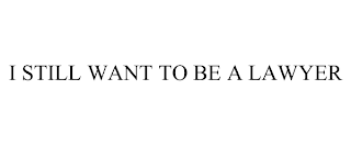 I STILL WANT TO BE A LAWYER