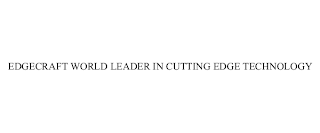 EDGECRAFT WORLD LEADER IN CUTTING EDGE TECHNOLOGY