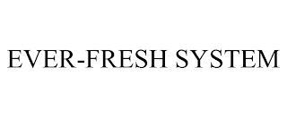 EVER-FRESH SYSTEM