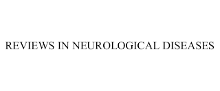 REVIEWS IN NEUROLOGICAL DISEASES