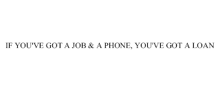 IF YOU'VE GOT A JOB & A PHONE, YOU'VE GOT A LOAN