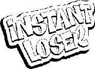 INSTANT LOSER