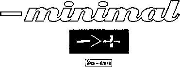 - MINIMAL ->+ LESS=MORE