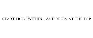 START FROM WITHIN... AND BEGIN AT THE TOP