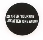 LOOK AFTER YOURSELF LOOK AFTER ONE ANOTHER