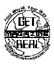 GET REAL MAGAZINE YOUR WORLD, YOUR WAY ... WWW.GETREALMAGAZINE.COM