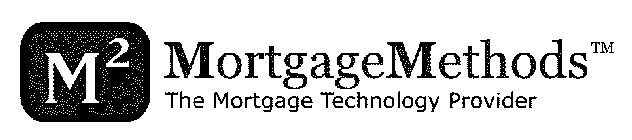 M2 MORTGAGEMETHODS THE MORTGAGE TECHNOLOGY PROVIDER