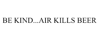 BE KIND...AIR KILLS BEER