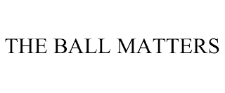 THE BALL MATTERS