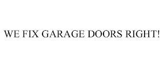 WE FIX GARAGE DOORS RIGHT!