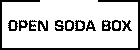 OPEN SODA BOX