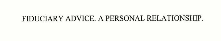 FIDUCIARY ADVICE. A PERSONAL RELATIONSHIP.