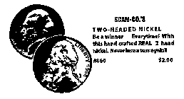 SCAM-CO.'S TWO-HEADED NICKEL BE A WINNER EVERTIME! WITH THIS HAND CRAFTED REAL 2 HEAD NICKEL. NEVER LOSE A TOSS AGAIN! #860 $2.00 LIBERTY 1958