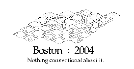 BOSTON 2004 NOTHING CONVENTIONAL ABOUT IT.