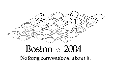 BOSTON 2004 NOTHING CONVENTIONAL ABOUT IT.