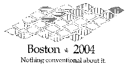 BOSTON 2004 NOTHING CONVENTIONAL ABOUT IT.