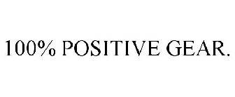100% POSITIVE GEAR.