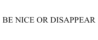 BE NICE OR DISAPPEAR