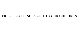 FREESPEECH, INC. A GIFT TO OUR CHILDREN