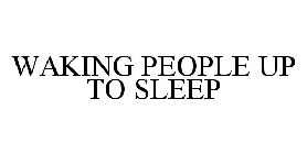 WAKING PEOPLE UP TO SLEEP