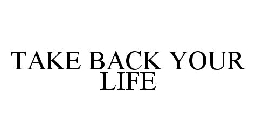 TAKE BACK YOUR LIFE