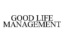 GOOD LIFE MANAGEMENT