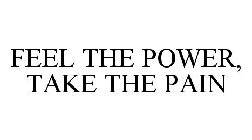 FEEL THE POWER, TAKE THE PAIN