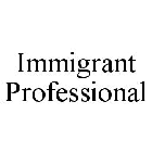 IMMIGRANT PROFESSIONAL