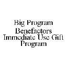 BIG PROGRAM BENEFACTORS IMMEDIATE USE GIFT PROGRAM