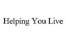 HELPING YOU LIVE
