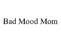 BAD MOOD MOM