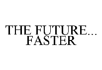 THE FUTURE...FASTER