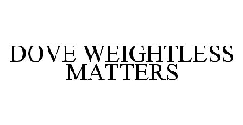 DOVE WEIGHTLESS MATTERS