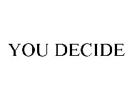 YOU DECIDE