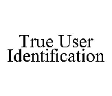 TRUE USER IDENTIFICATION