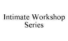 INTIMATE WORKSHOP SERIES