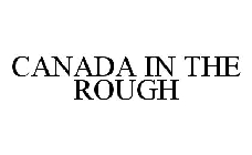 CANADA IN THE ROUGH