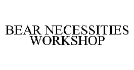 BEAR NECESSITIES WORKSHOP