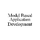 MODEL BASED APPLICATION DEVELOPMENT