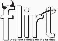 FLIRT WEAR THE CLOTHES DO THE TALKING!