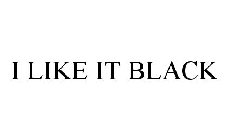 I LIKE IT BLACK