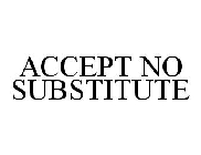 ACCEPT NO SUBSTITUTE