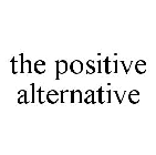 THE POSITIVE ALTERNATIVE